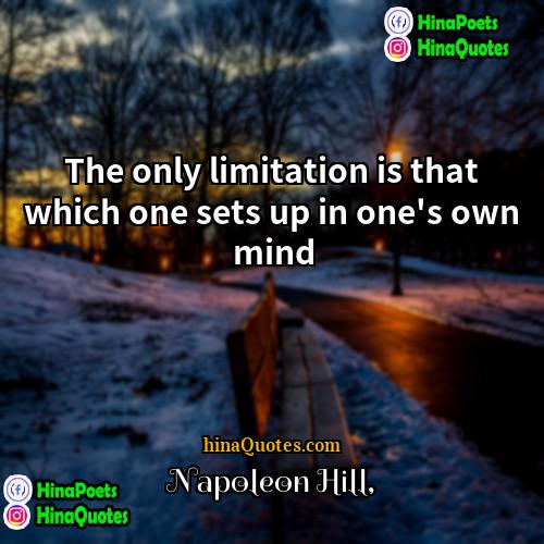 Napoleon Hill Quotes | The only limitation is that which one